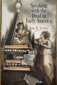 Seeman: "Speaking with the Dead in Early America"