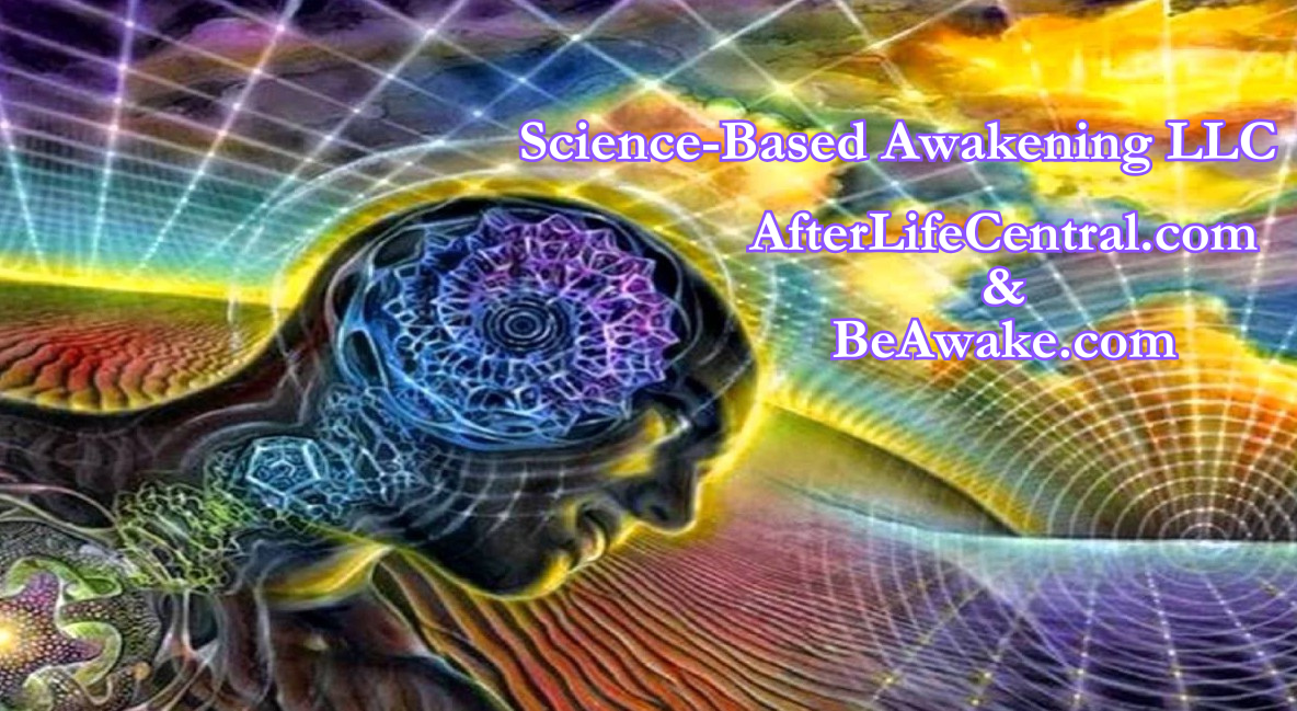 Sciencebasedawakening afterlifecentral.com and beawake.com